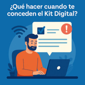¿Qué hacer cuando te conceden el Kit Digital?