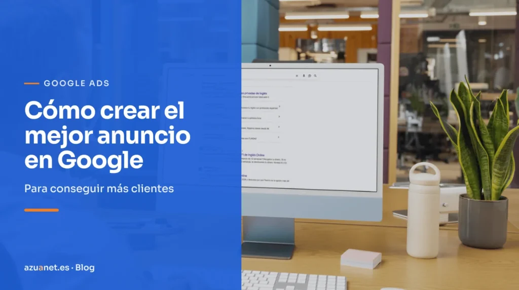 Cómo crear el mejor anuncio en Google: Para conseguir más clientes